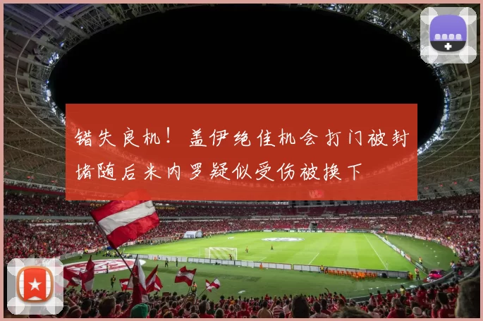 错失良机！盖伊绝佳机会打门被封堵随后米内罗疑似受伤被换下
