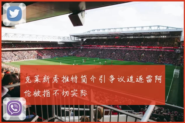 克莱新秀推特简介引争议追逐雷阿伦被指不切实际